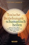 Toxische Beziehungen schamanisch heilen - Stefan Limmer - 9783833880315