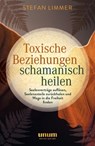 Toxische Beziehungen schamanisch heilen - Stefan Limmer - 9783833881503
