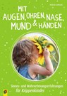 Mit Augen, Ohren, Nase, Mund und Händen. Sinnes- und Wahrnehmungserfahrungen für Krippenkinder - Michaela Lambrecht - 9783834639202