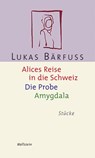 Alices Reise in die Schweiz / Die Probe / Amygdala - Lukas Bärfuss - 9783835301641