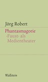 Phantasmagorie. Faust als Medientheater - Jörg Robert - 9783835338098