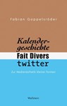 Kalendergeschichte, Fait Divers, Twitter. - Fabian Goppelsröder - 9783835353961