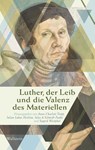 Luther, der Leib und die Valenz des Materiellen - Julian Lukas Herlitze ; Julia Schmidt-Funke ; Anne-Charlott Trepp - 9783835356801