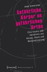 Gefährliche Körper an gefährlichen Orten - Imke Schmincke - 9783837611151
