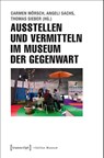 Ausstellen und Vermitteln im Museum der Gegenwart - Carmen Mörsch ; Angeli Sachs ; Thomas Sieber - 9783837630817