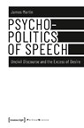 Psychopolitics of Speech – Uncivil Discourse and the Excess of Desire - James Martin - 9783837639193
