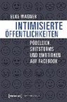Intimisierte Öffentlichkeiten - WAGNER,  Elke - 9783837640267