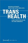 Trans Health – Global Perspectives on Care for Trans Communities - Max Nicolai Appenroth ; Maria Do Mar Castro Varela - 9783837650822