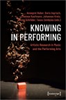 Knowing in Performing – Artistic Research in Music and the Performing Arts - HUBER,  Annegret ; Ingrisch, Doris ; Kaufmann, Therese ; Kretz, Johannes - 9783837652871
