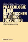 Praxeologie in der Historischen Bildungsforschung - Andreas Hoffmann-Ocon - 9783837653748