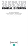 10 Minuten Soziologie: Digitalisierung - Katharina Block ; Anne Deremetz ; Anna Henkel - 9783837657104