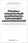 Theaterwissenschaft postkolonial, intermedial, neoinstitutionell - Ulf Otto ; David Roesner ; Berenika Szymanski - 9783837666281