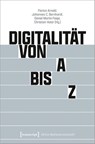 Digitalität von A bis Z - Florian Arnold ; Johannes C. Bernhardt ; Daniel Martin Feige - 9783837667653