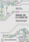 Hardware and Eco-Feminist Art - Patricia J. Reis ; Stefanie Wuschitz - 9783837678628