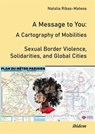 A Message to You: A Cartography of Mobilities - Sexual Border Violence, Solidarities and Global Cities - Natalia Ribas-Mateos - 9783838219387