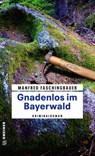 Gnadenlos im Bayerwald - Manfred Faschingbauer - 9783839203651