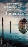 Schaurige Orte am Bodensee - Anne Bartusel ; Roland Hebesberger ; Kerstin Herzog ; Roland Krause - 9783839280560