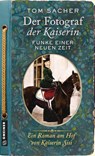 Der Fotograf der Kaiserin - Funke einer neuen Zeit - Tom Sacher - 9783839281000