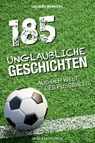 185 unglaubliche Geschichten aus der Welt des Fußballs - Luciano Wernicke - 9783840376856