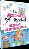 Das Ausschneide-Bastelbuch - Magische Meerjungfrauen - Andrea Küssner-Neubert - 9783841103277