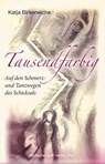 Tausendfarbig – auf den Schmerz- und Tanzwegen des Schicksals - Katja Birkeneiche - 9783842200531