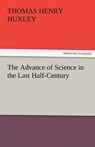 The Advance of Science in the Last Half-Century - Huxley, Thomas Henry - 9783842477940
