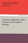 American Addresses, with a Lecture on the Study of Biology - Huxley, Thomas Henry - 9783842480445
