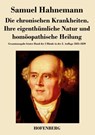 Die chronischen Krankheiten. Ihre eigenthumliche Natur und homoeopathische Heilung - Samuel Hahnemann - 9783843049771