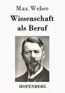 Wissenschaft als Beruf - Max (Late of the Universities of Freiburg Heidelburg and Munich) Weber - 9783843092012