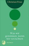 Was wir gewinnen, wenn wir verzichten - Christian Firus - 9783843612531