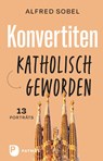 Konvertiten: katholisch geworden - Alfred Sobel - 9783843614467