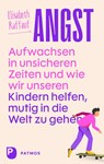 Angst - Aufwachsen in unsicheren Zeiten und wie wir unseren Kindern helfen, mutig in die Welt zu gehen - Elisabeth Raffauf - 9783843615839