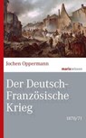 Der Deutsch-Französische Krieg: 1870/71 - Jochen Oppermann - 9783843806657