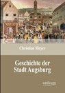 Geschichte der Stadt Augsburg - Director Christian (Naturhistorisches Museum Basel) Meyer - 9783845723990