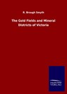 The Gold Fields and Mineral Districts of Victoria - R Brough Smyth - 9783846051399