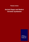 Ancient Pagan and Modern Christian Symbolism - Thomas Inman - 9783846052983