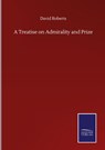 A Treatise on Admirality and Prize - David Roberts - 9783846059555
