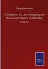 A Treatise on the Law of Shipping and the Law and Practice of Admirality - Theophilus Parsons - 9783846059579