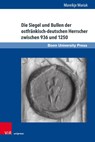 Die Siegel Und Bullen Der Ostfrankisch-deutschen Herrscher Zwischen 936 Und 1250 - Mareikje Mariak - 9783847118381