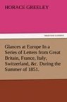 Glances at Europe In a Series of Letters from Great Britain, France, Italy, Switzerland, &c. During the Summer of 1851. - Horace Greeley - 9783847223726