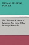 The Christmas Kalends of Provence and Some Other Provencal Festivals - Thomas A Janvier - 9783847234074
