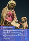 Pädagogische Beziehungen zwischen Anerkennung, Verletzung und Ambivalenz - Annedore Prengel - 9783847422860
