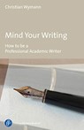 Mind Your Writing – How to be a Professional Academic Writer - Christian Wymann - 9783847424598