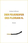 Der Feuereifer des Florian H. - Andreas Hoffmann - 9783847636847