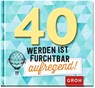40 werden ist furchtbar aufregend! - Groh Redaktionsteam - 9783848521685