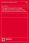 The legal framework for refugee resettlement to the European Union with lessons from the American model - Janine Prantl - 9783848790074