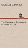 The Progressive Democracy of James M. Cox - Charles E Morris - 9783849194208