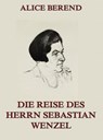Die Reise des Herrn Sebastian Wenzel - Alice Berend - 9783849604806