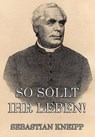So sollt ihr leben! - Sebastian Kneipp - 9783849615383