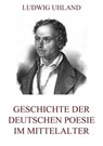 Geschichte der deutschen Poesie im Mittelalter - Ludwig Uhland - 9783849637934